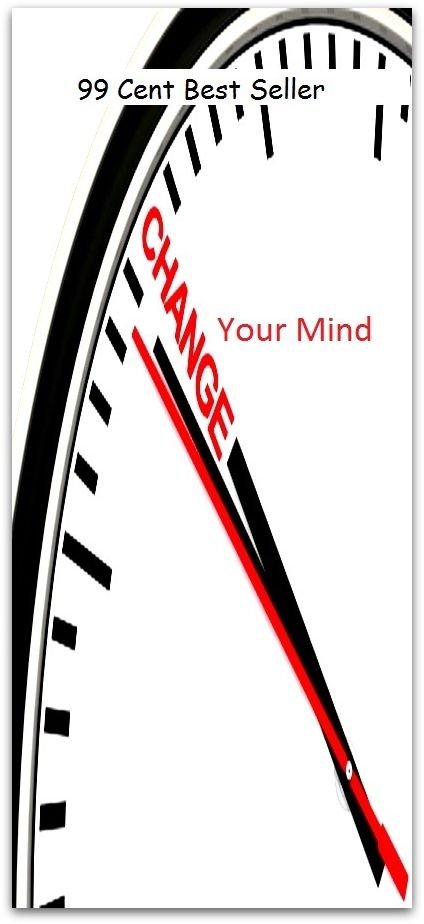 99 Cent Best Seller Change Your Mind ( mind, brain, intelligence, intellect, wits, brains, brainpower, attention, genius, imagination, judgment )
