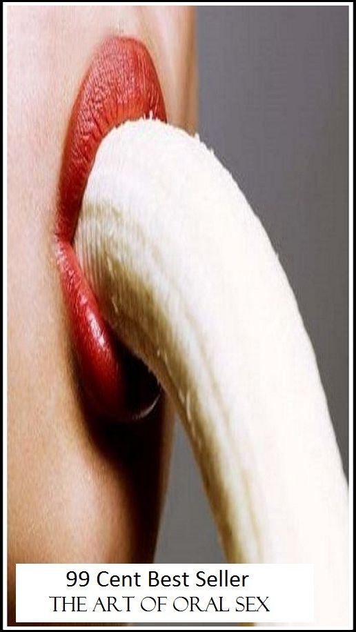 99 Cent Best Seller The Art of Oral Sex ( sex, porn, real porn, BDSM, bondage, oral, anal, erotic, erotica, xxx, gay, lesbian, handjob, blowjob, erotic sex stories, shemale, nudes )