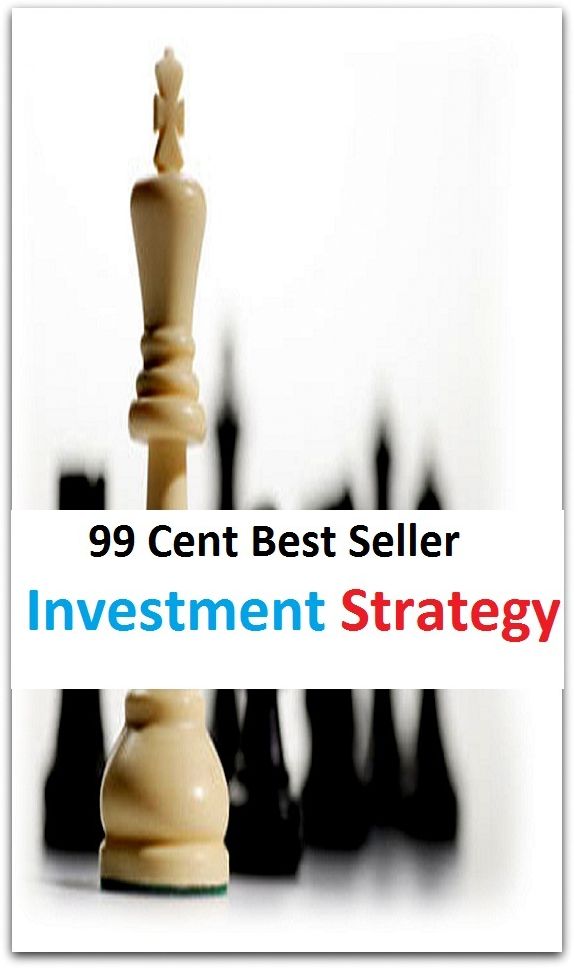 99 Cent Best Seller Investment Strategy ( way, method, means, technique, mode, system, approach, manner, line of attack, routine )