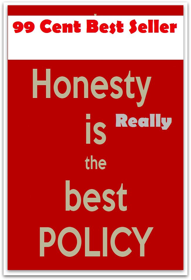 99 Cent Best Seller Honesty Really Is The Best Policy ( approach, ideology, method, theory, hypothesis, conjecture, speculation, assumption, premise, presumption, guess )