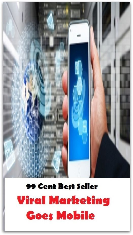 99 Cent Best Seller Viral Marketing Goes Mobile ( marketing, advertising, promotion, selling, market, publicity, advertise, exposure, hype, build up )