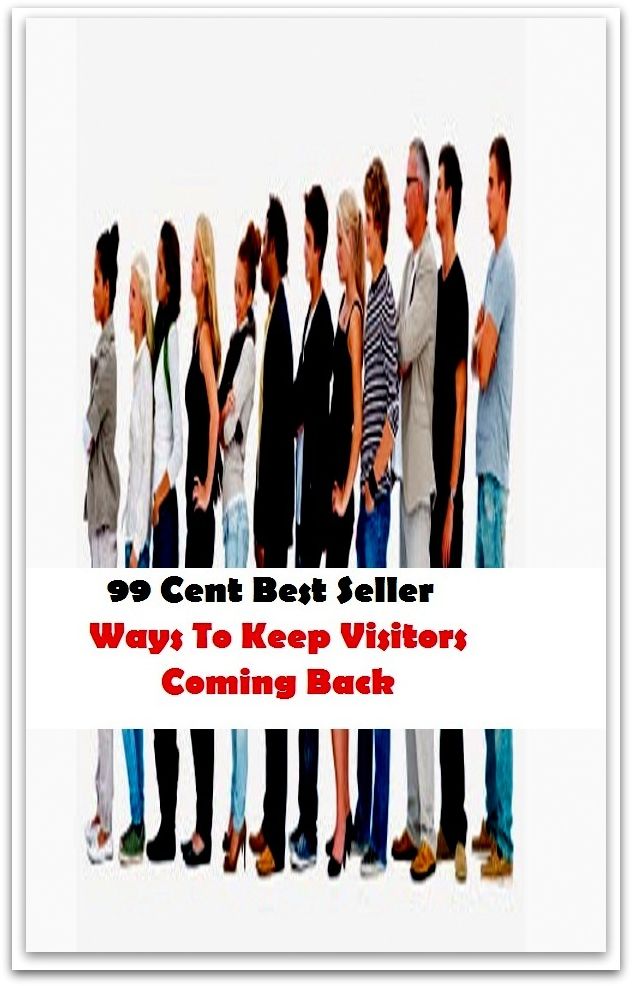 99 Cent Best Seller Ways To Keep Visitors Coming Back ( way, method, means, technique, mode, system, approach, manner, line of attack, routine )