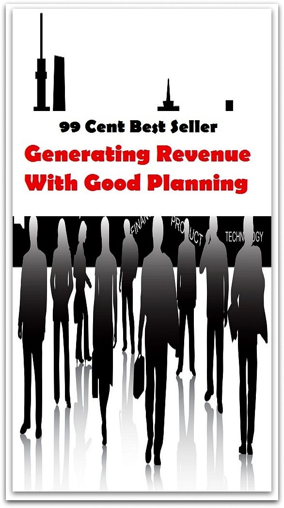 99 Cent Best Seller Generating Revenue With Good Planning ( managing, organization, running, supervision, administration, management, direction, admin, command, control, care )