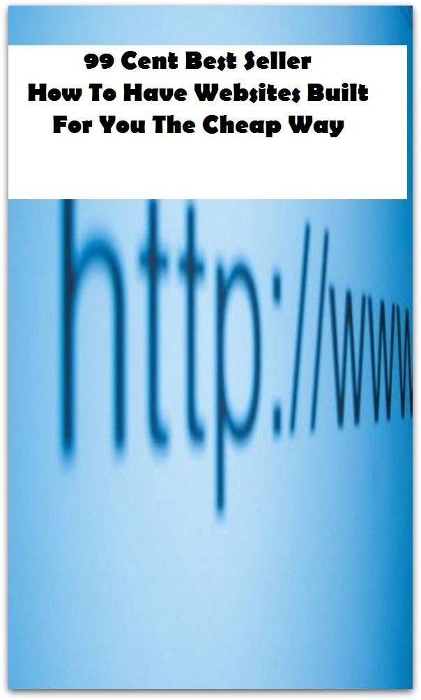 99 Cent Best Seller How To Have Websites Built For You The Cheap Way ( way, method, means, technique, mode, system, approach, manner, line of attack, routine )