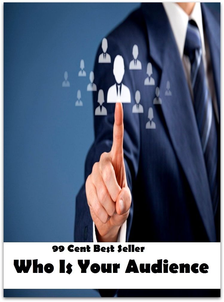 99 Cent Best Seller Who Is Your Audience ( essay, paper, thesis, dissertation, composition, article, treatise, theory, idea, hypothesis )