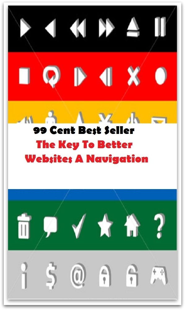 99 Cent Best Seller The Key To Better Websites A Navigation ( computer, workstation, pc, laptop, CPU, web, net, netting, network, internet, mail, e mail, download, up load, spam, virus, spyware, bug, antivirus, anti spyware, anti spam, spyware )