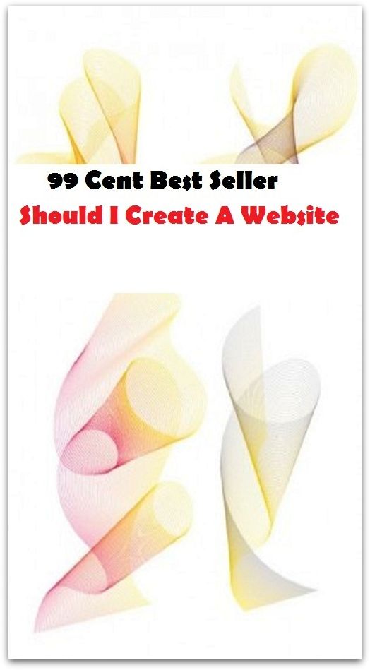 99 Cent Best Seller Should I Create A Website ( computer, workstation, pc, laptop, CPU, web, net, netting, network, internet, mail, e mail, download, up load, spam, virus, spyware, bug, antivirus, anti spyware, anti spam, spyware )