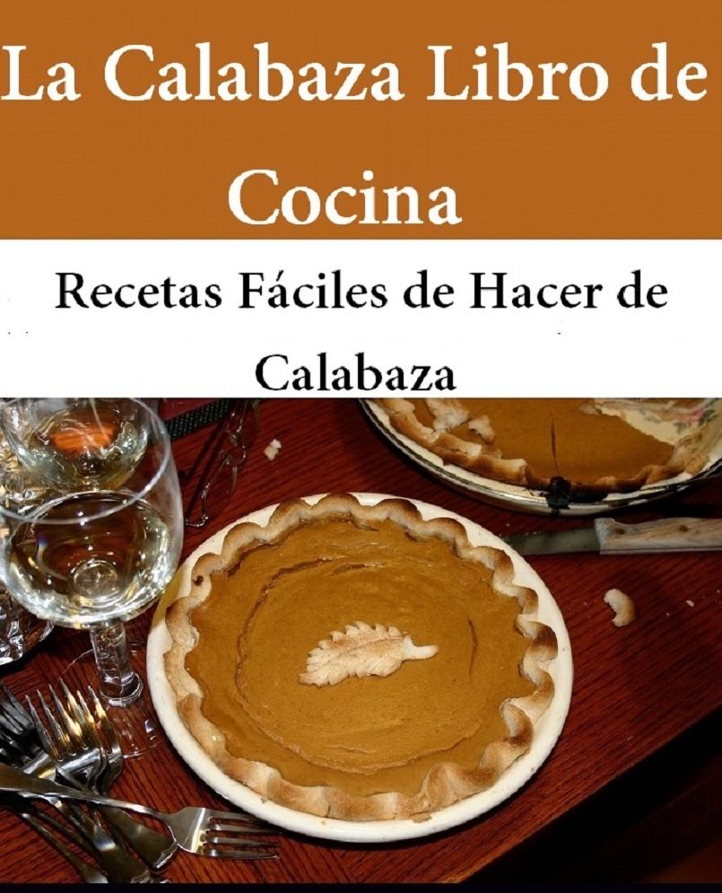 La Calabaza Libro de Cocina: Recetas Fáciles de Hacer de Calabaza