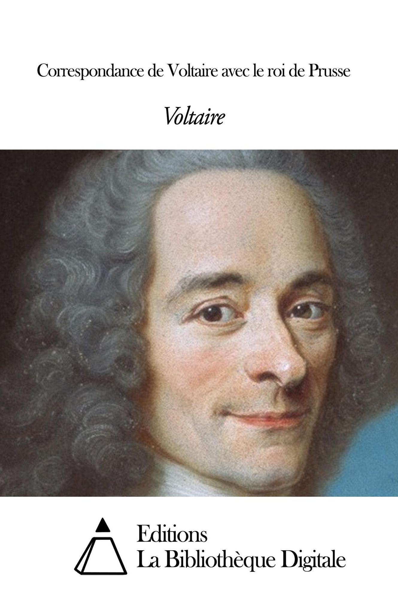 Correspondance de Voltaire avec le roi de Prusse