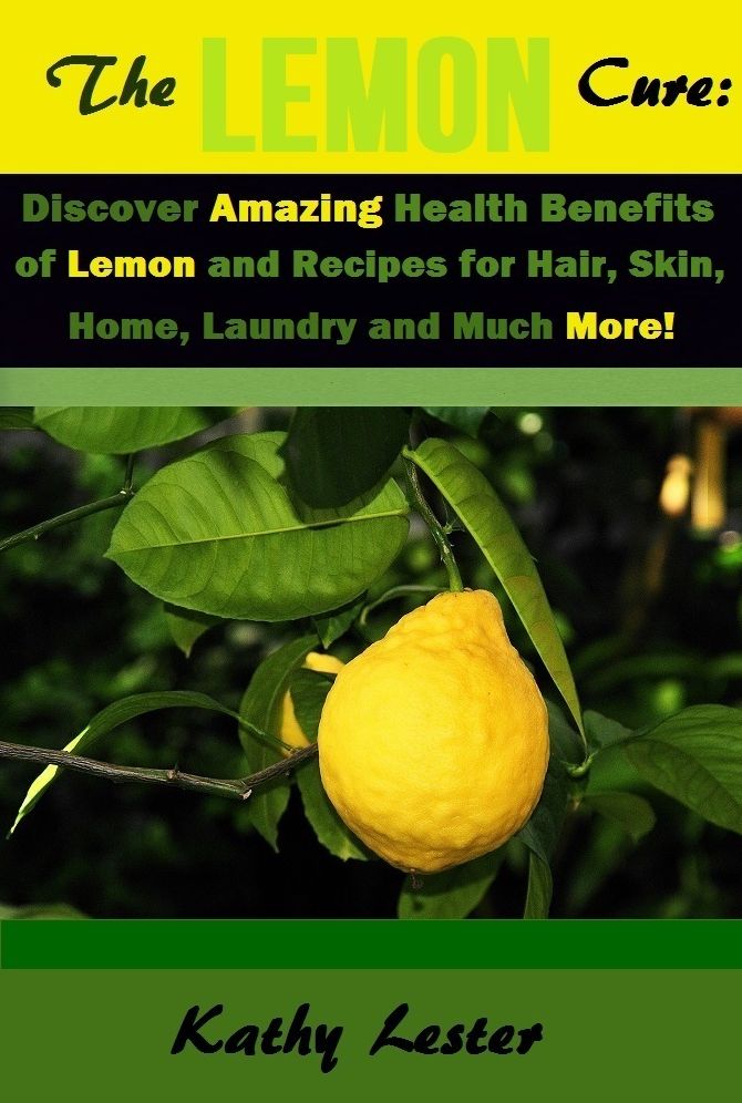 The Lemon Cure: Discover Amazing Health Benefits of Lemons and Recipes for Hair, Skin, Home, Laundry and Much More!