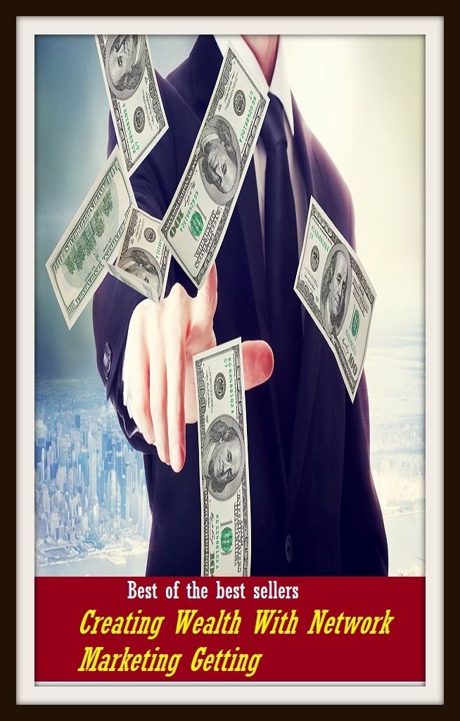 Best of the Best Sellers Creating Wealth With Network Marketing Getting (affluence, prosperity, riches, means, substance, fortune, money, cash, lucre, capital )