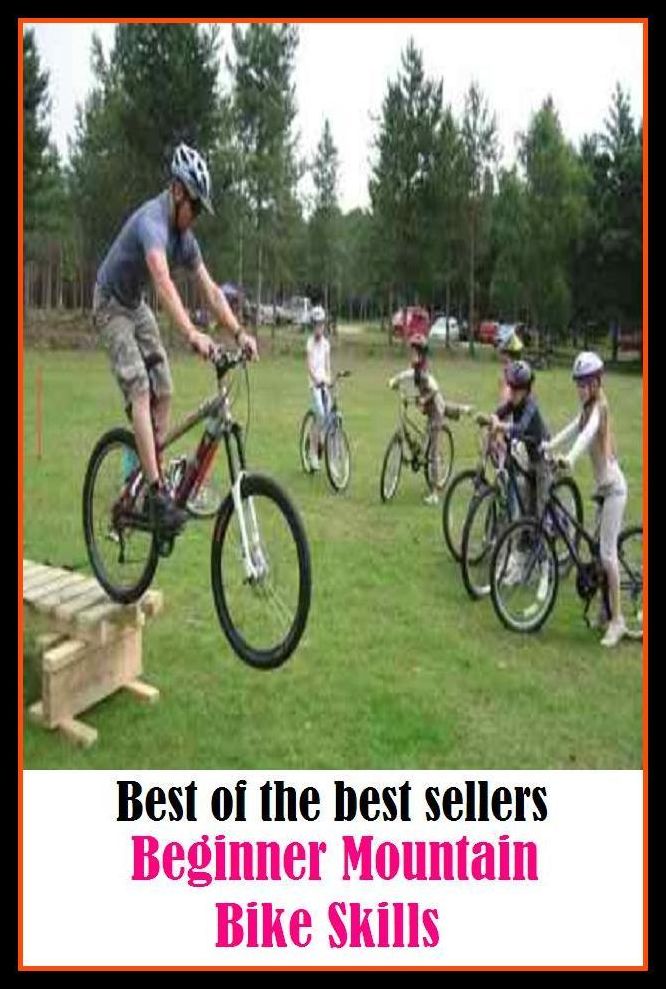 Best of the Best Sellers Beginner Mountain Bike Skills (expertise, skillfulness, expertness, adeptness, adroitness, deftness, dexterity, ability, prowess, mastery, competence, capabili)