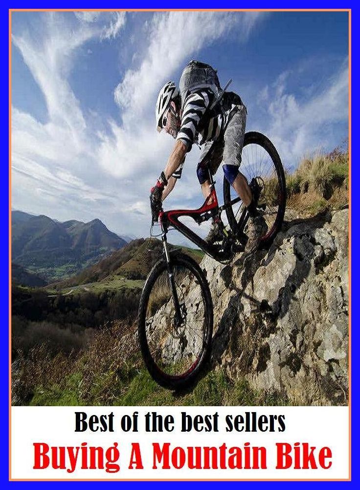 Best of the Best Sellers Buying A Mountain Bike (purchase, acquire, obtain, get, pick up, take, procure, pay for, invest in, get hold of, snatch up, snap up, grab, score)