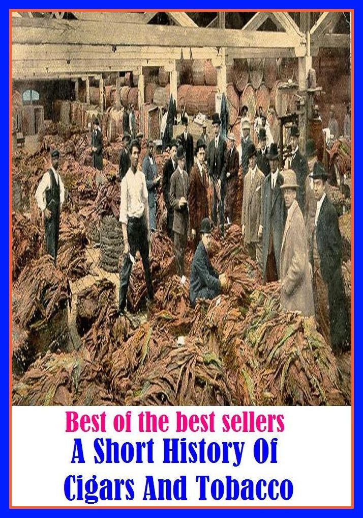 Best of the Best Sellers A Short History Of Cigars And Tobacco ( tobacco pipe, pipe tobacco, chewing tobacco, tobacco shop, tobacco leaf, tobacco box, tobacco ash, tobacco industry, cut tobacco )