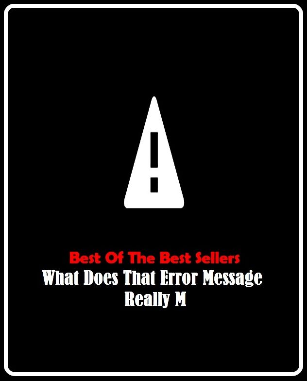 99 cent best seller What Does That Error Message Really M (error bar, error catastrophe, error correction code, error detection and correction, error message, error of the first kind, error of the second kind, error-prone, error-ridden, error ed)