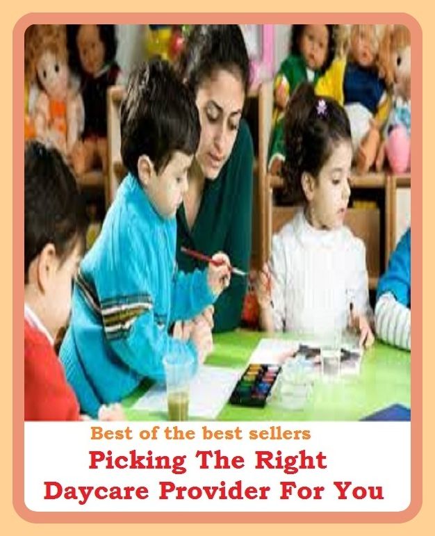 Best of the Best Sellers Picking The Right Daycare Provider For You ( pickier, pluckily, picking and grinning, stickiness, picking, pickings, pickle, pickle barrel, pickle relish, pickle-herring)