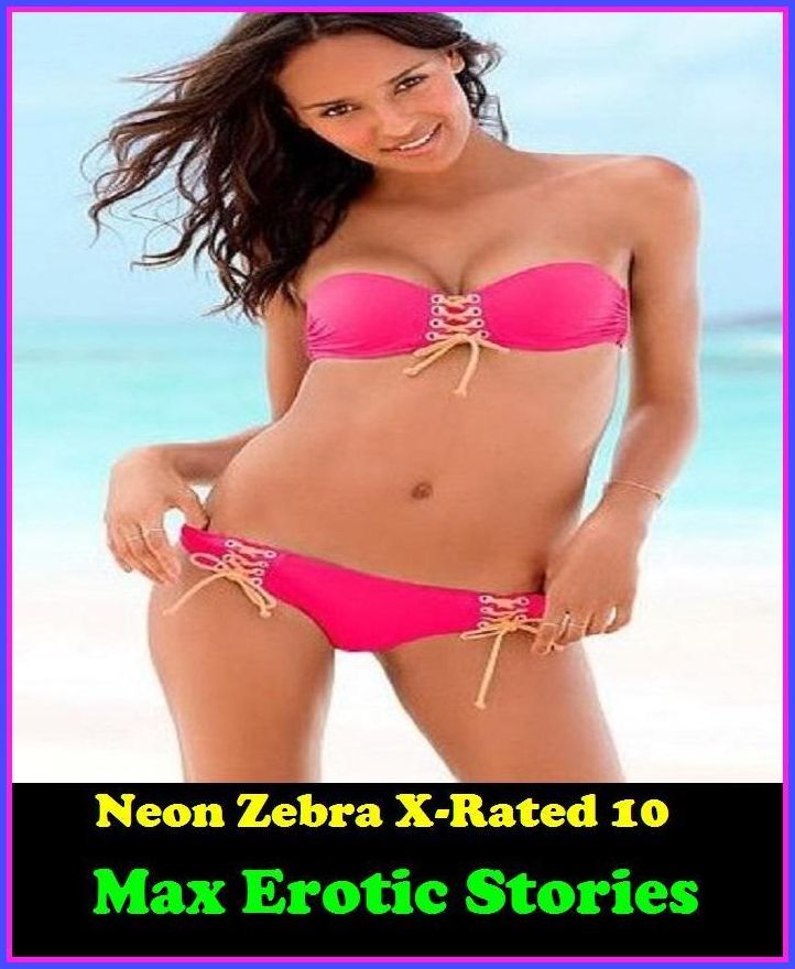 Domination:	Neon Zebra X-Rated 10!	Max Erotic Stories ( Erotic Photography, Erotic Stories, Nude Photos, Naked , Adult Nudes, Breast, Domination, Bare Ass, Lesbian, She-male )