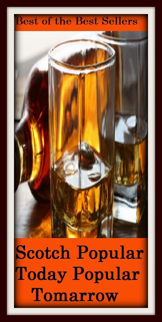 Best of the best sellers Scotch Popular Today Popular Tomarrow ( scotch, whiskey, alcohol, bourbon, corn, distill, distiller, distillery, drink, hooch, liquor, moonshine, moonshiner, poteen, rotgut, rye, spirits )