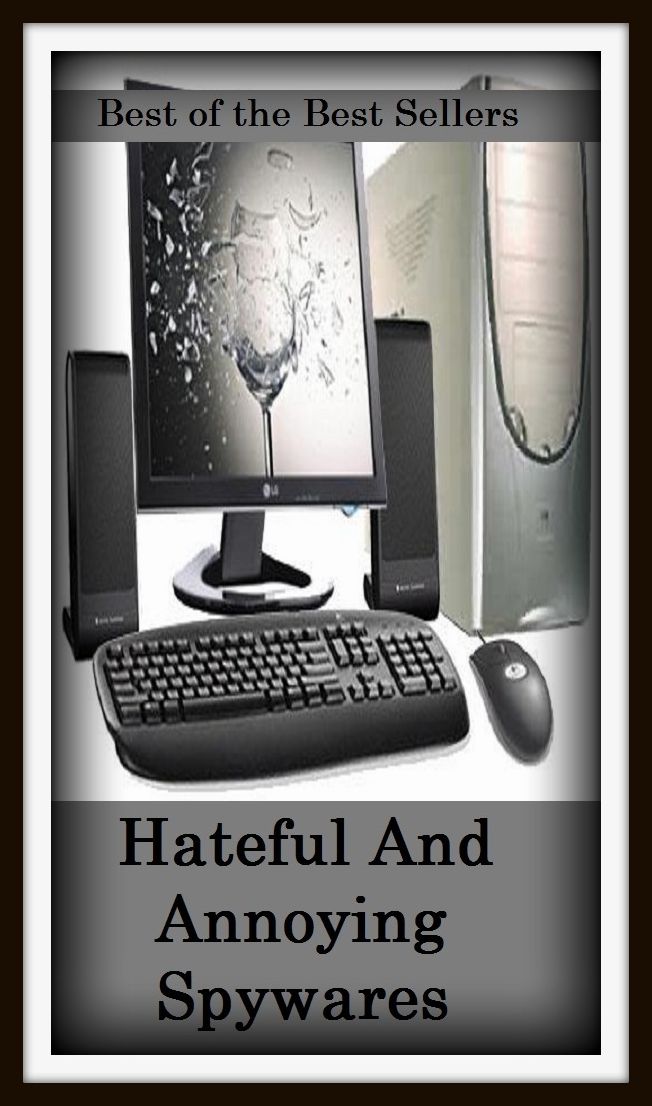 Best of the Best Sellers Hateful And Annoying Spywares Have T (boring, annoying, puzzling, repellent, bothersome, nagging, troublesome, repellent, nagging, dreadful)