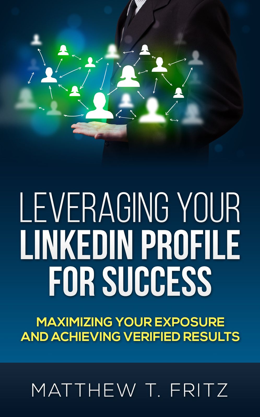 Leveraging Your LinkedIn Profile For Success: Maximizing Your Exposure and Achieving Verified Results