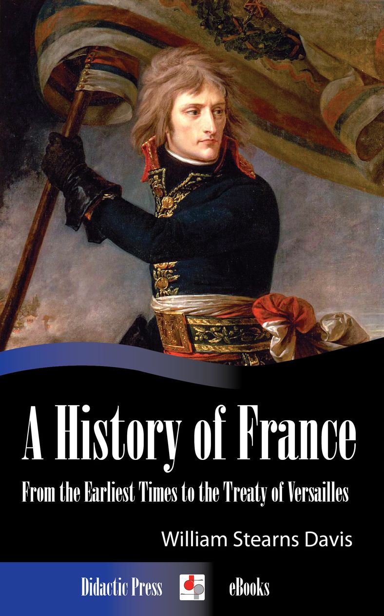 A History of France from the Earliest Times to the Treaty of Versailles