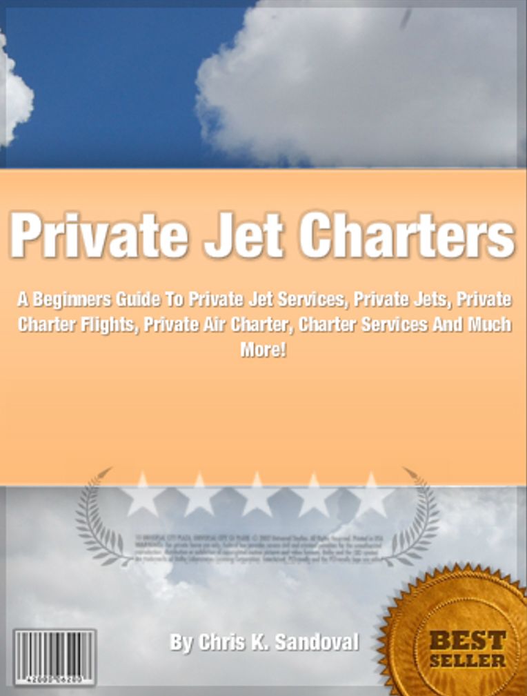 Private Jet Charters: A Beginners Guide To Private Jet Services, Private Jets, Private Charter Flights, Private Air Charter, Charter Services And Much More!