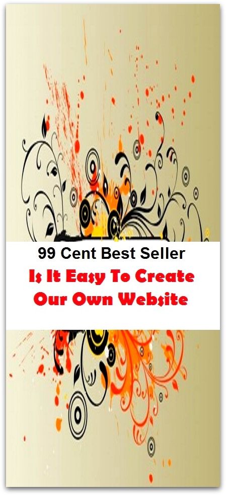 99 Cent Best Seller Is It Easy To Create Our Own Website ( computer, workstation, pc, laptop, CPU, web, net, netting, network, internet, mail, e mail, download, up load, spam, virus, spyware, bug, antivirus, anti spyware, anti spam, spyware )