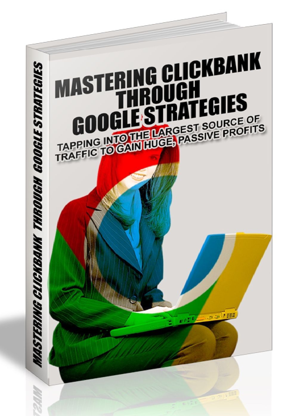 MASTERING GLICKBANK THROUGH GOOGLE STRATEGIES - TAPPING INTO THE LARGEST SOURCE OF TRAFFIC TO GAIN HUGE, PASSIVE PROFITS