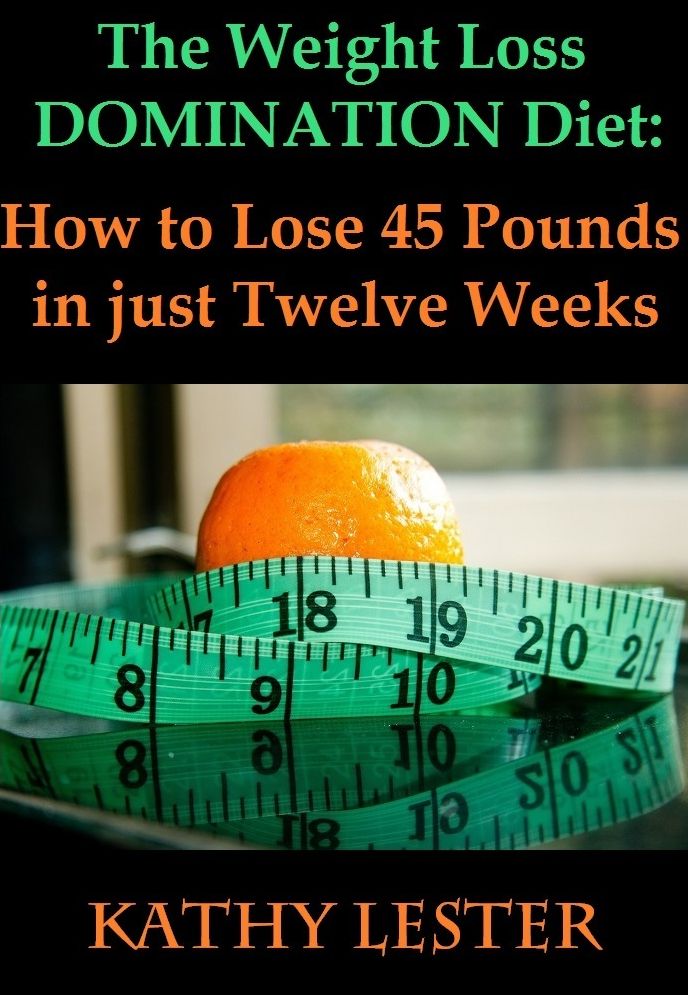 The Weight Loss Domination Diet: How to Lose 45 Pounds in just Twelve Weeks
