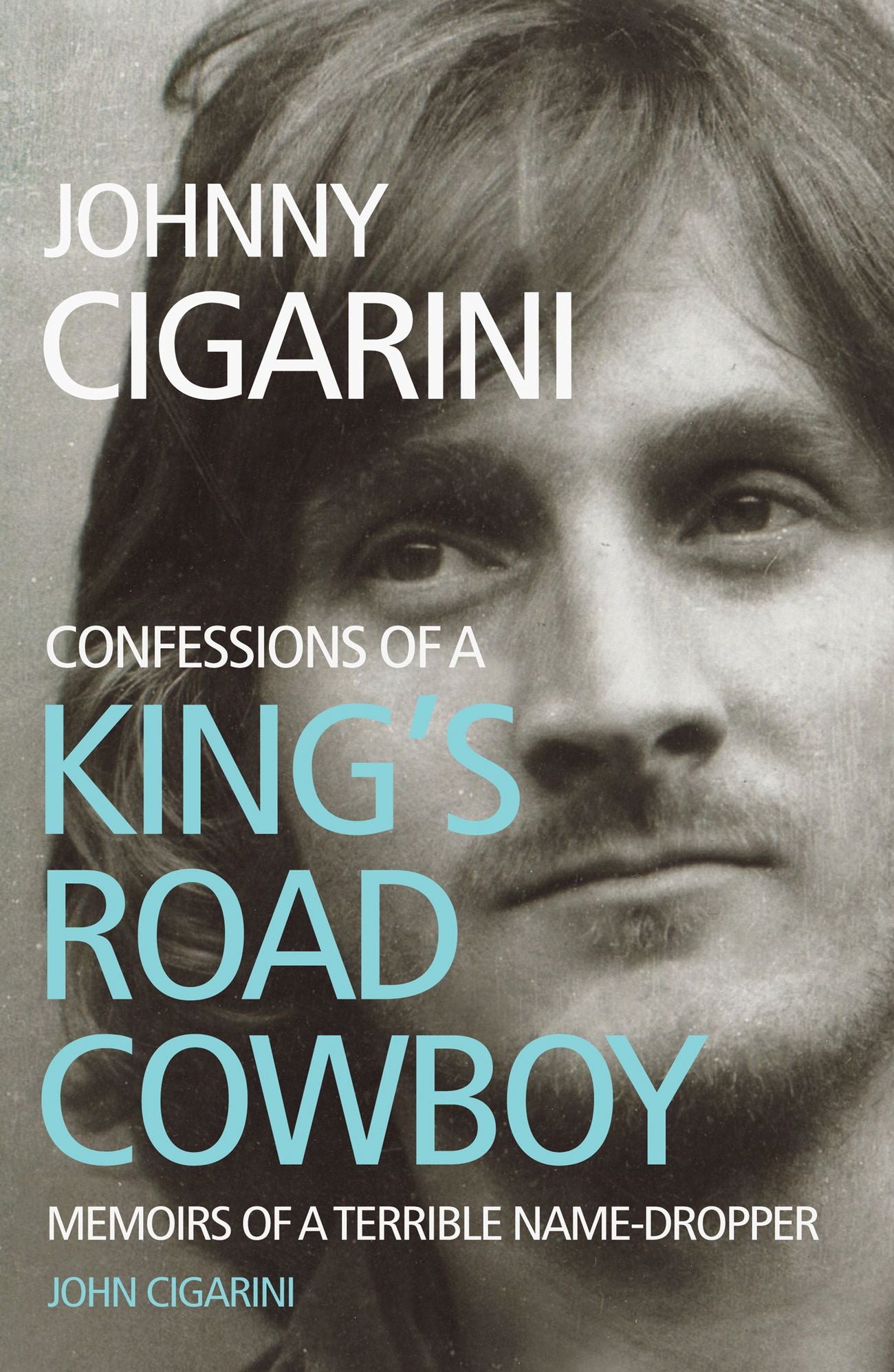 Johnny Cigarini: Confessions of a King's Road Cowboy - Memoirs of a terrible name-dropper