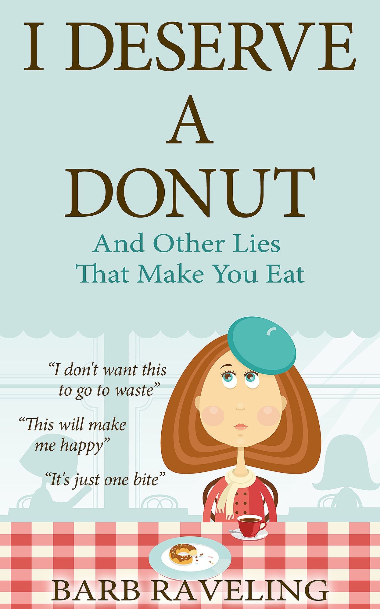 I Deserve a Donut (And Other Lies That Make You Eat): A Christian Weight Loss Resource