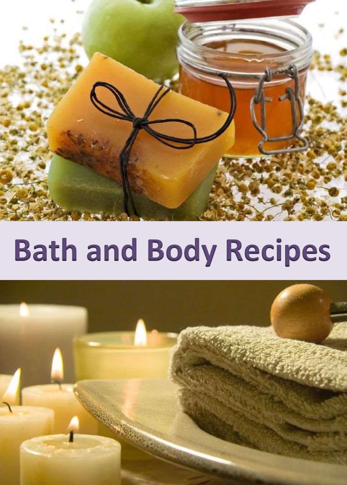 Bath and Body Recipes: A Collection of 250+ Refreshing Homemade Products to Pamper Yourself