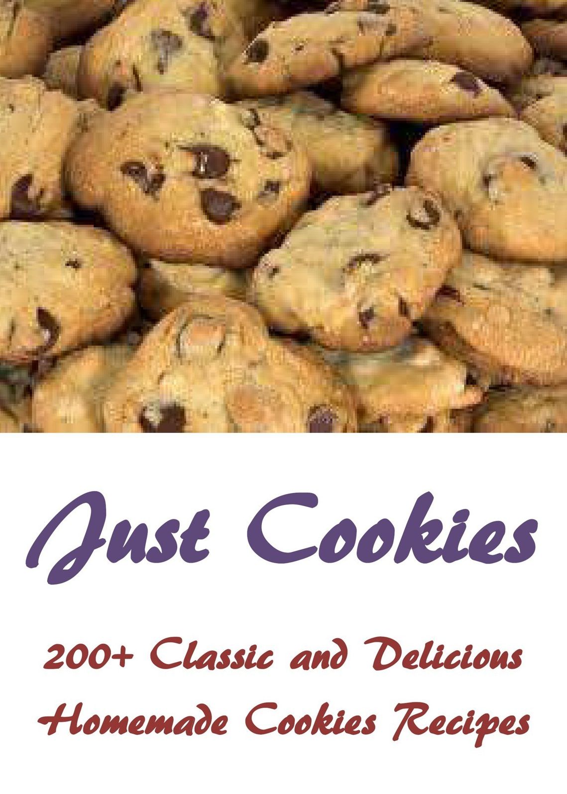 Just Cookies: 200+ Classic and Delicious Homemade Cookies Recipes