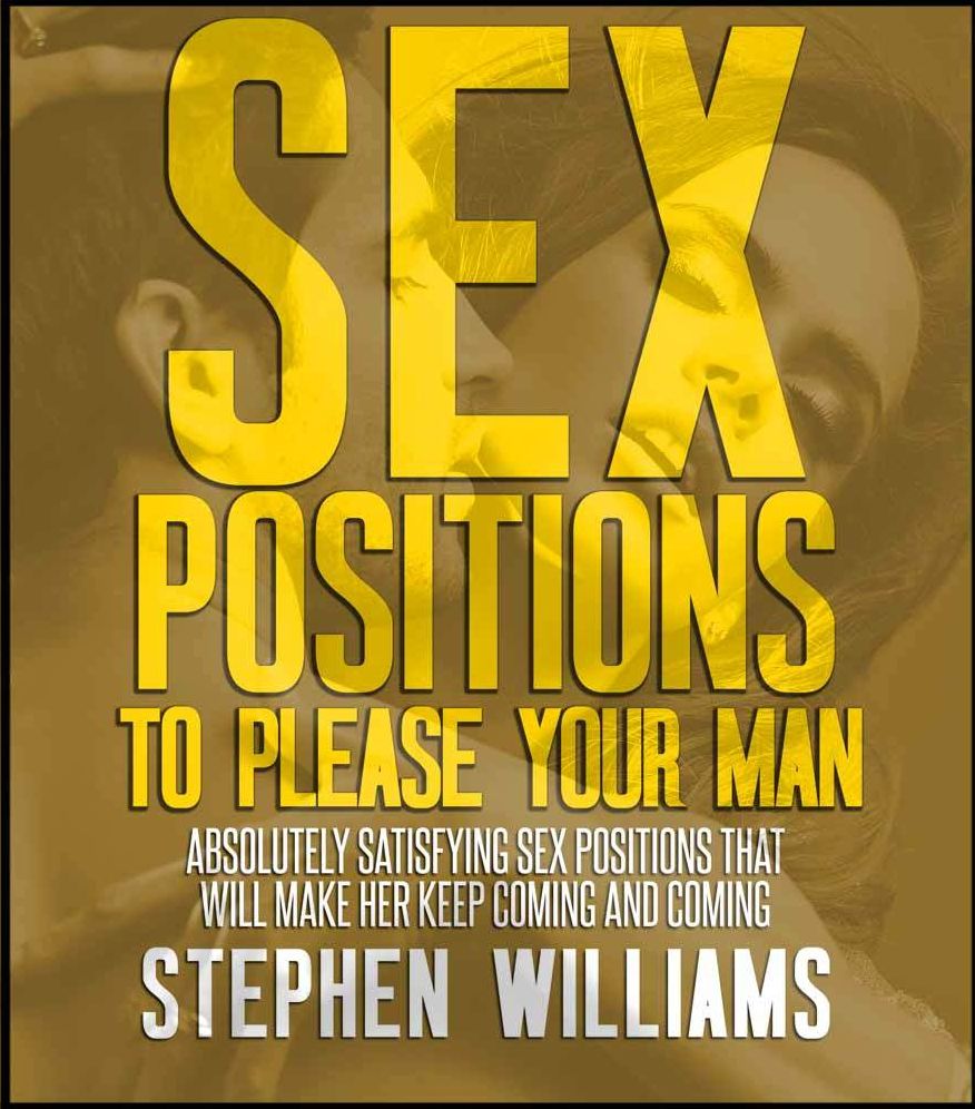 Sex Positions To Please Your Man: Absolutely Satisfying Sex Positions That Will Make Her Keep Coming and Coming