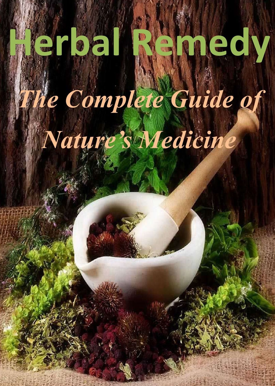 Herbal Remedy: The Complete Guide of Nature's Medicine