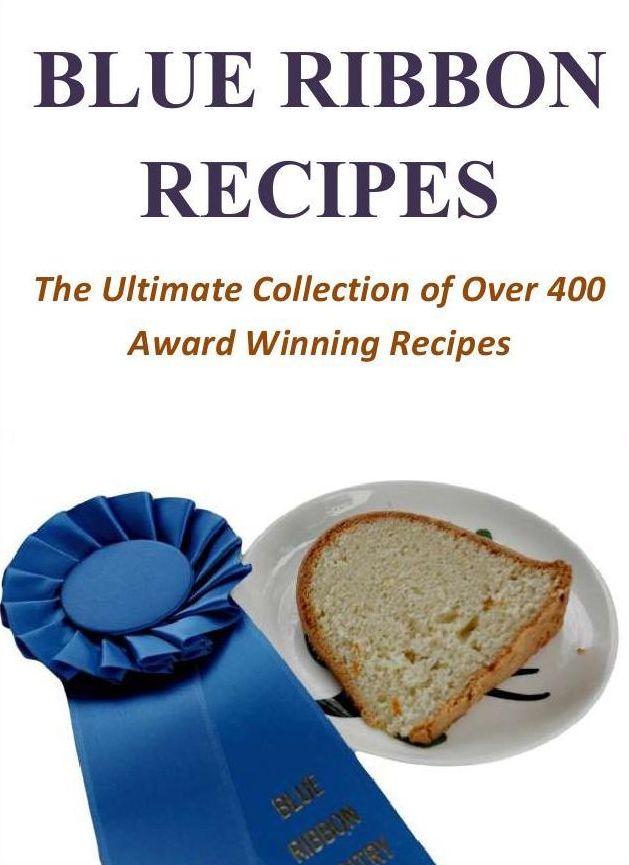 Blue Ribbon Recipes: The Ultimate Collection of Over 400 Award Winning Recipes