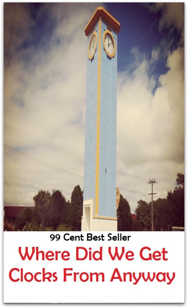 99 Cent Best Seller Where Did We Get Clocks From Anyway ( essay, paper, thesis, dissertation, composition, article, treatise, theory, idea, hypothesis )