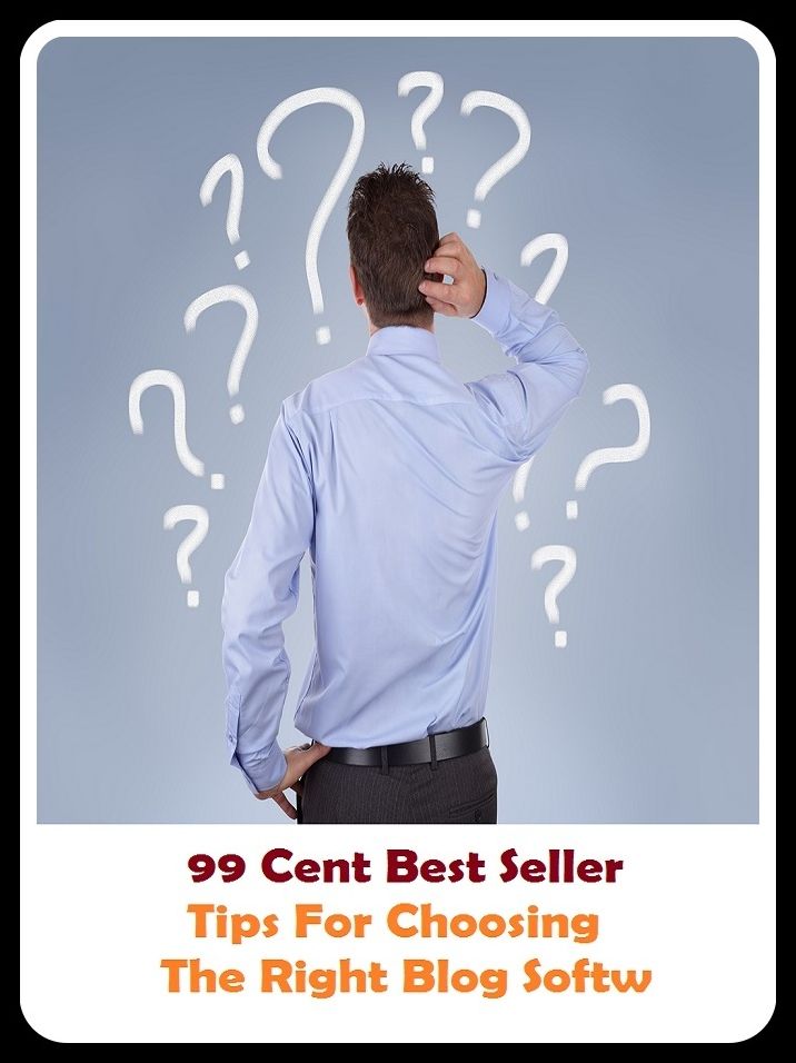 99 Cent Best Seller Tips For Choosing The Right Blog Softw ( online marketing, computer, pc, laptop, CPU, blog, web, net, netting, network, internet, mail, e mail, download, up load, spam, virus, spyware, bug, antivirus, anti spyware )