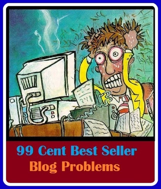 99 Cent Best Seller Blog Problems ( online marketing, computer, workstation, pc, laptop, CPU, blog, web, net, netting, network, internet, mail, e mail, download, up load, spam, virus, spyware, bug, antivirus, anti spyware, anti spam, spyware )