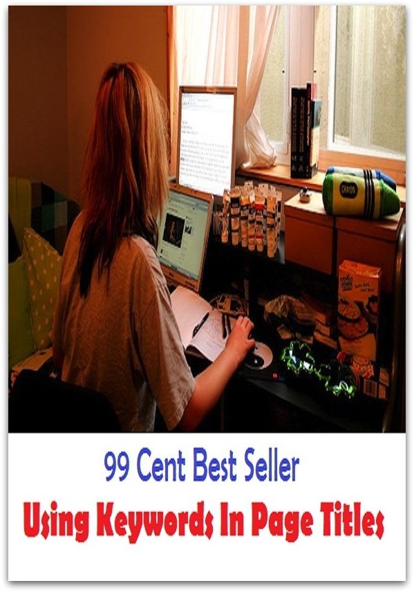 99 Cent Best Seller Using Keywords In Page Titles ( online marketing, workstation, pc, laptop, CPU, blog, web, net, netting, network, internet, mail, e mail, download, up load, keyword, spyware, bug, antivirus, search engine, anti spam )