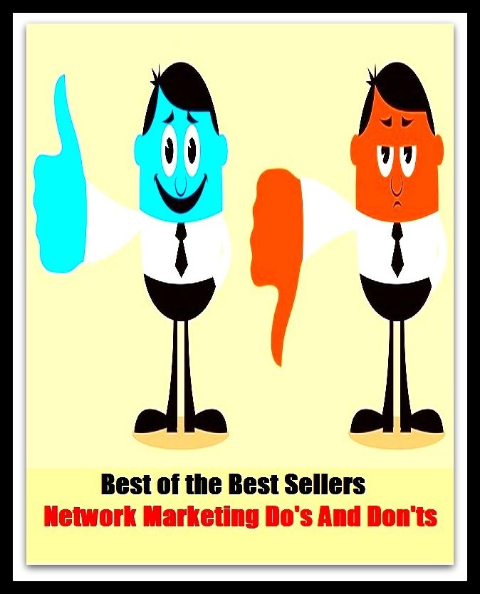 Best of the Best Sellers Network Marketing Do S And Don Ts ( sell, retail, vend, merchandise, trade, peddle, hawk, advertise, promote, shopping )