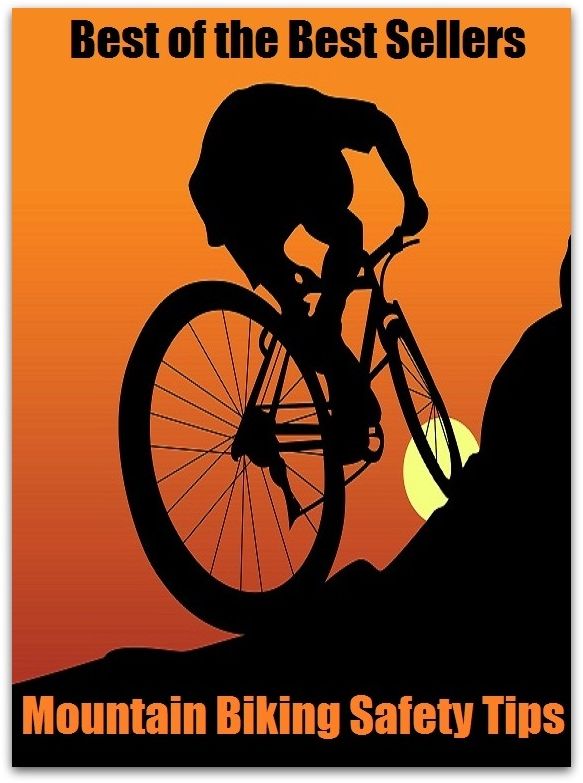 Best of the Best Sellers Mountain Biking Safety Tips (peak, height, mount, prominence, summit, pinnacle, alp, range, sierra, cordillera, massif)