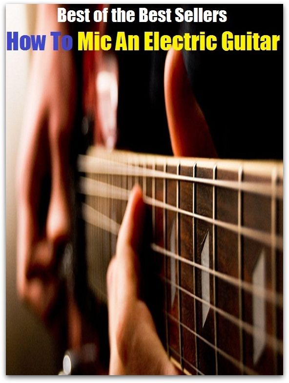 Best of the Best Sellers How To Mic An Electric Guitar ( Sell, trade, merchandise, shop, deal, obtain, commercialize, commercialise, market, exploit)