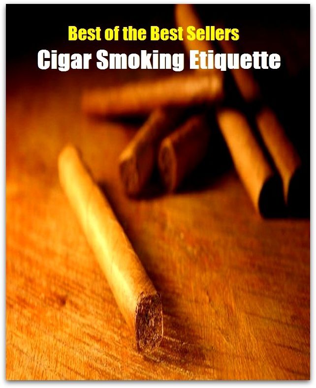 Best of the Best Sellers Cigar Smoking Etiquette ( tobacco pipe, pipe tobacco, chewing tobacco, tobacco shop, tobacco leaf, tobacco box, tobacco ash, tobacco industry, cut tobacco )