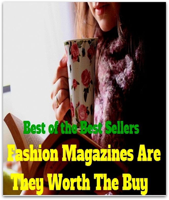 Best of the Best Sellers Fashion Magazines Are They Worth The Buy (fashion contest, fashion design, fashion designer, fashion house, fashion industry, fashion model, fashion plate, fashion plates, fashion police, fashion project)