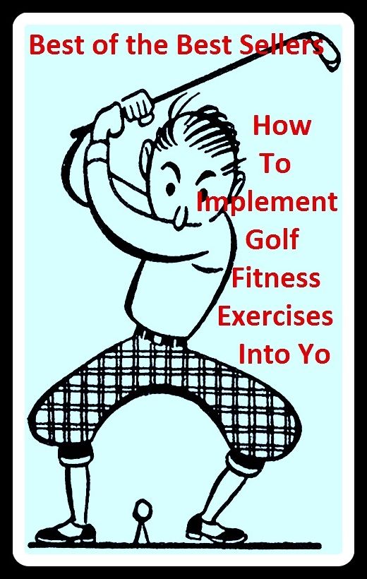Best of the best sellers How to Implement Golf Fitness Exercises into Your Golf Swing Improvement Program (eighteen holes, medal play, nine holes, athletics, fun, game, pastime, action, amusement, ball, disport)