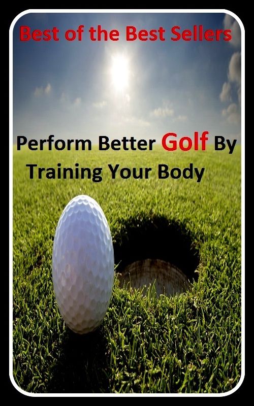 Best of the best sellers Perform Better Golf By Training Your Body (eighteen holes, medal play, nine holes, athletics, fun, game, pastime, action, amusement, ball, disport)