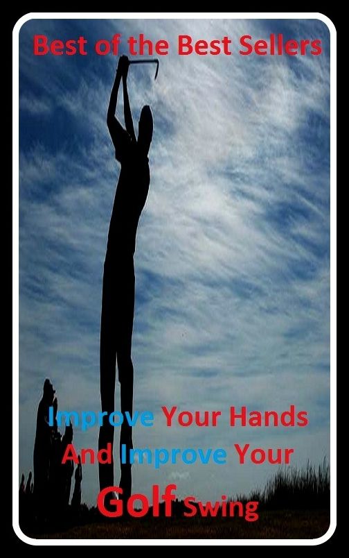 Best of the best sellers Improve Your Hands And Improve Your Golf Swing (eighteen holes, medal play, nine holes, athletics, fun, game, pastime, action, amusement, ball, disport)