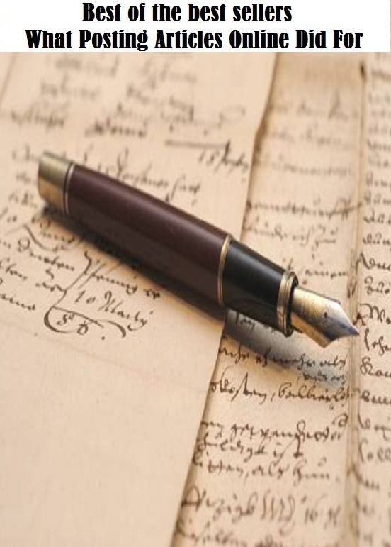 Best of the best sellers What Posting Articles Online Did For ( essay, paper, thesis, dissertation, composition, article, treatise, theory, idea, hypothesis )