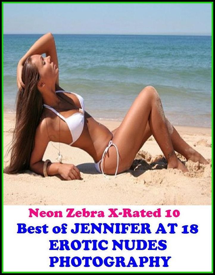 Domination: Neon Zebra X-Rated 10! Best of"JENNIFER AT 18 EROTIC NUDES PHOTOGRAPHY" ( Erotic Photography, Erotic Stories, Nude Photos, Naked , Adult Nudes, Breast, Domination, Bare Ass, Lesbian, She-male, XXX )